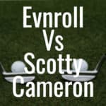 two putters: scotty cameron vs evnroll