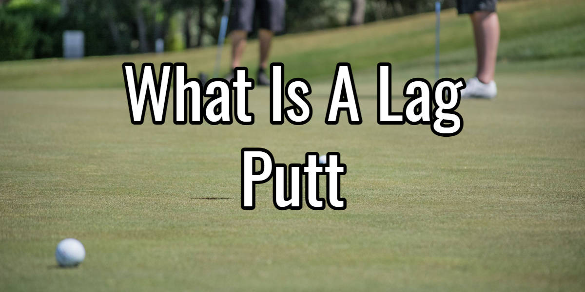 What is a lag putt